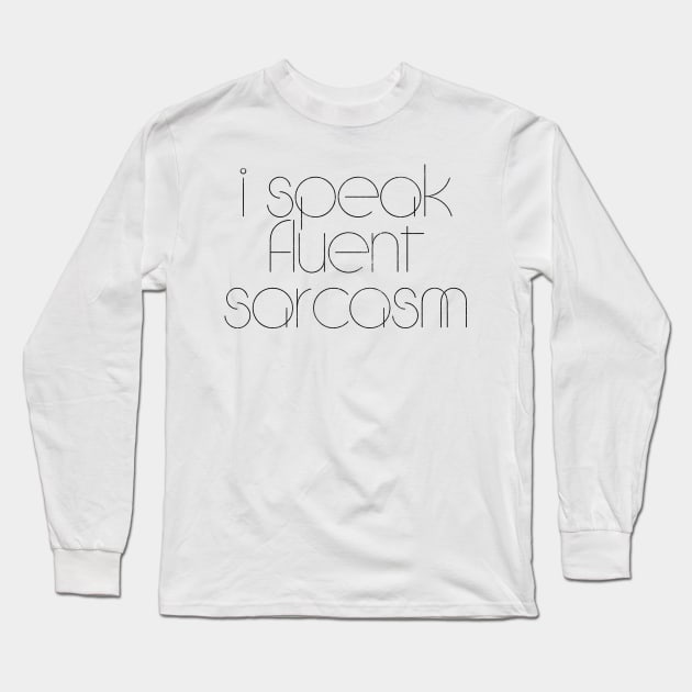 I Speak Fluent Sarcasm Long Sleeve T-Shirt by DankFutura